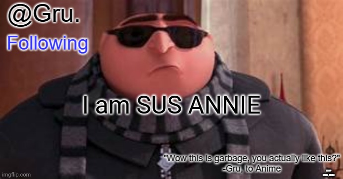 :) | I am SUS ANNIE; TEMP STEAL, LMAO | image tagged in gru has something to say | made w/ Imgflip meme maker