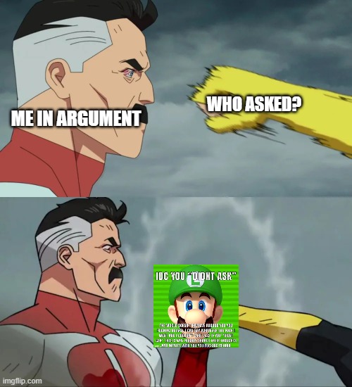 I can't think of a title sry guys | WHO ASKED? ME IN ARGUMENT | image tagged in omni-man block punch,memes | made w/ Imgflip meme maker