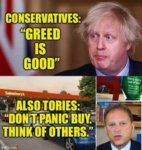 Meanwhile in the UK, Conservatives are having a problem with capitalism | CONSERVATIVES:; “GREED 
IS 
GOOD”; ALSO TORIES: “DON’T PANIC BUY. THINK OF OTHERS.” | image tagged in greed,capitalism,shortage,gas station,boris johnson | made w/ Imgflip meme maker