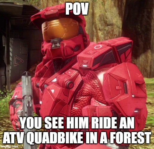 Sarge | POV; YOU SEE HIM RIDE AN ATV QUADBIKE IN A FOREST | image tagged in sarge | made w/ Imgflip meme maker