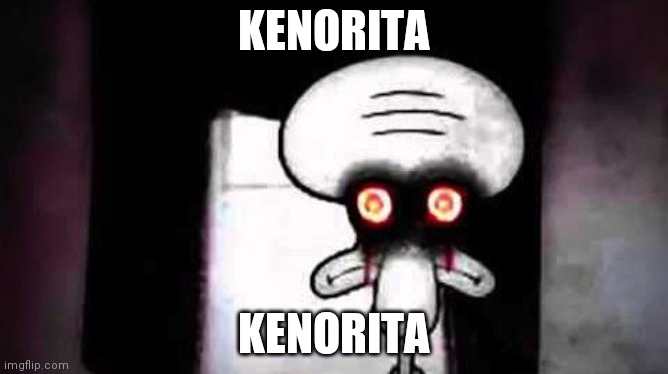 Kenorita. | KENORITA; KENORITA | image tagged in lol | made w/ Imgflip meme maker