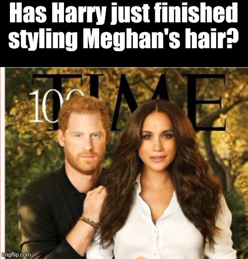Harry styles his wife's hair | Has Harry just finished styling Meghan's hair? | image tagged in prince harry,meghan markle,time magazine cover | made w/ Imgflip meme maker