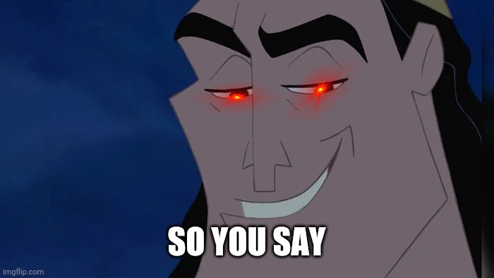 Nice Kronk | SO YOU SAY | image tagged in nice kronk | made w/ Imgflip meme maker