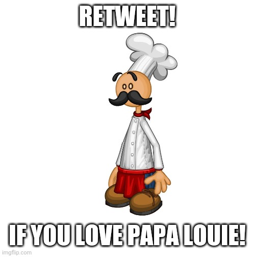 Retweet if you love Papa Louie | RETWEET! IF YOU LOVE PAPA LOUIE! | image tagged in funny memes | made w/ Imgflip meme maker