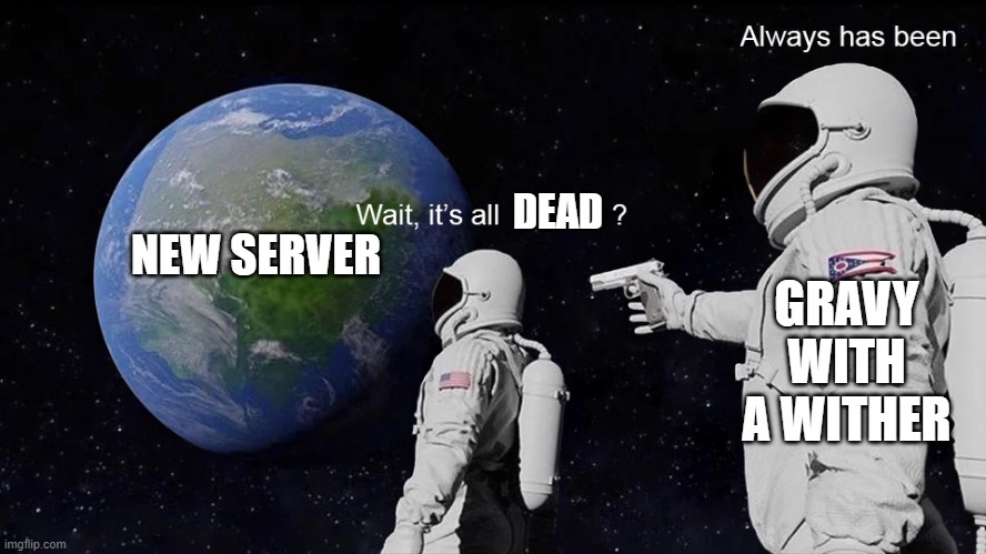 Wait, its all | DEAD; NEW SERVER; GRAVY WITH A WITHER | image tagged in wait its all | made w/ Imgflip meme maker