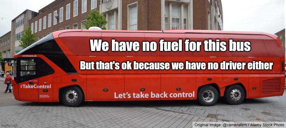 Sunlit Uplands | We have no fuel for this bus; But that's ok because we have no driver either | image tagged in brexit bus blank | made w/ Imgflip meme maker