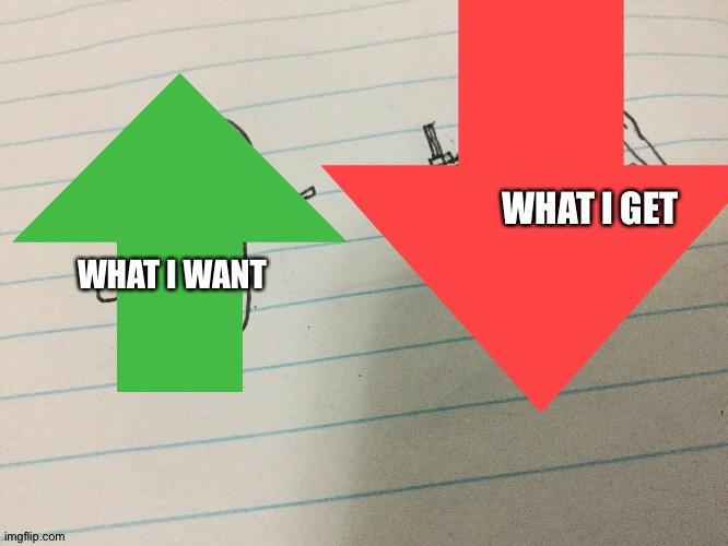 Beeg Upvote, M E G A   D O W N V O T E | WHAT I GET; WHAT I WANT | image tagged in shitpost,lies,crappy memes,crap,upvote begging,downvote | made w/ Imgflip meme maker