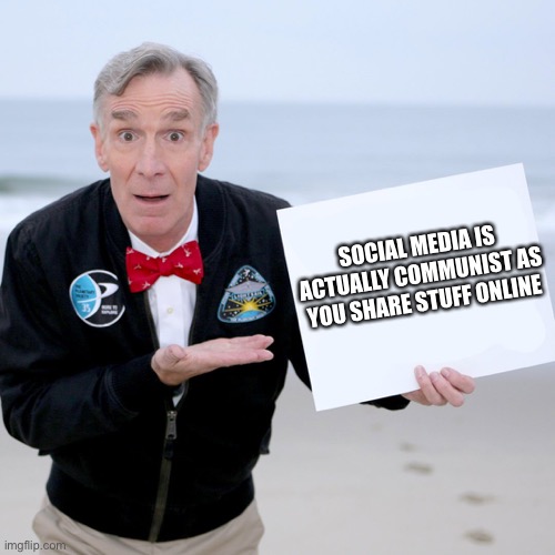 Bill nye continues to be wise | SOCIAL MEDIA IS ACTUALLY COMMUNIST AS YOU SHARE STUFF ONLINE | image tagged in bill nye blank sign | made w/ Imgflip meme maker