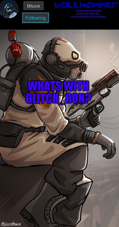 wallhamer | WHATS WITH GLITCH_RON? | image tagged in wallhamer | made w/ Imgflip meme maker