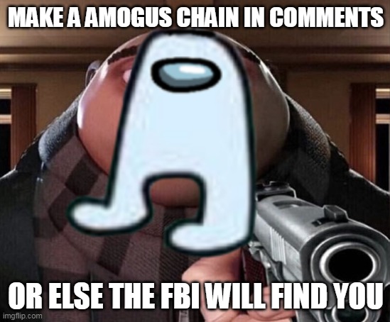 #AMOGUS#AMOGUS#AMOGUS#AMOGUS#AMOGUS#AMOGUS#AMOGUS#AMOGUS#AMOGUS#AMOGUS | MAKE A AMOGUS CHAIN IN COMMENTS; OR ELSE THE FBI WILL FIND YOU | image tagged in never gonna give you up,never gonna let you down,never gonna run around,and desert you | made w/ Imgflip meme maker