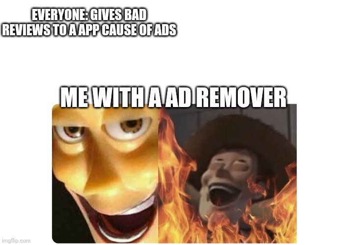 What are ads | EVERYONE: GIVES BAD REVIEWS TO A APP CAUSE OF ADS; ME WITH A AD REMOVER | image tagged in satanic woody | made w/ Imgflip meme maker