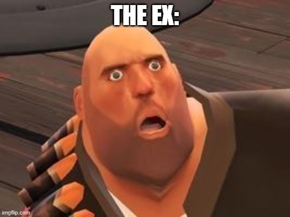 TF2 Heavy | THE EX: | image tagged in tf2 heavy | made w/ Imgflip meme maker
