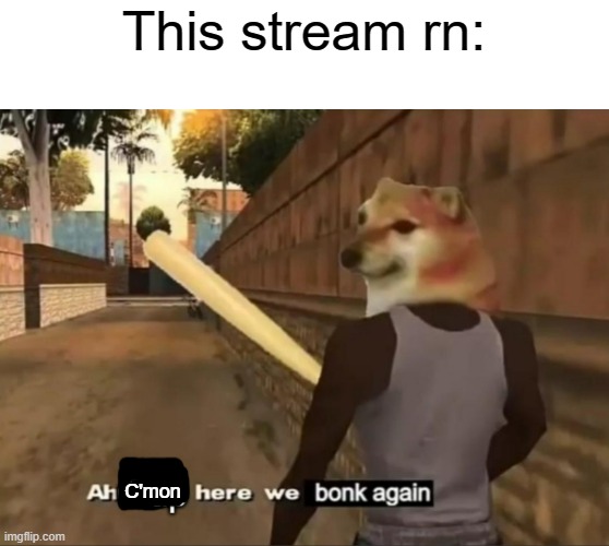 Why can't we just get along for once and not have to have stupid fights | This stream rn:; C'mon | image tagged in ah cmon guys | made w/ Imgflip meme maker