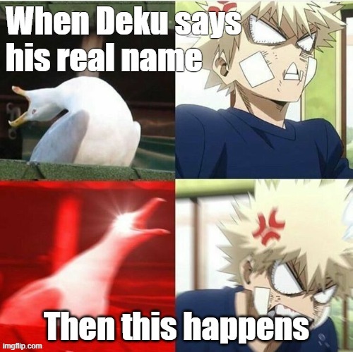 When Deku says Bakugos real name | image tagged in memes,mha | made w/ Imgflip meme maker