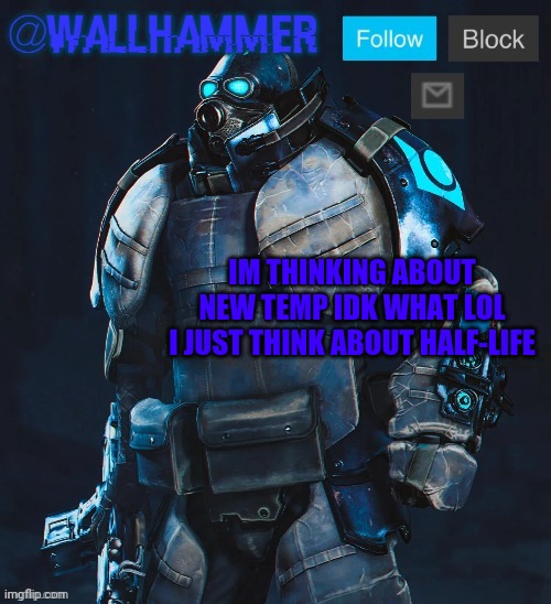 IM THINKING ABOUT NEW TEMP IDK WHAT LOL
I JUST THINK ABOUT HALF-LIFE | image tagged in wallhammer temp thanks bubblestarbunny108 | made w/ Imgflip meme maker