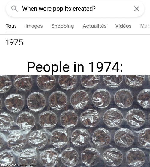 If pop its were created in 1975.... | When were pop its created? People in 1974: | image tagged in memes,bubble wrap,funny,google search,dank memes,funny memes | made w/ Imgflip meme maker