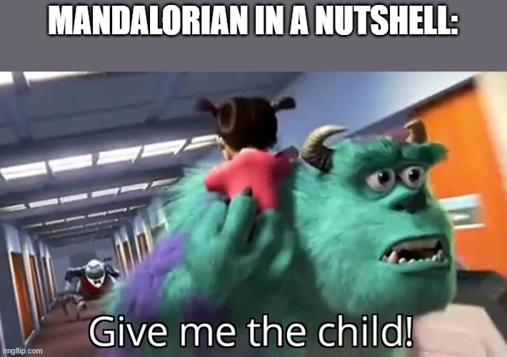The Child | MANDALORIAN IN A NUTSHELL: | image tagged in give me the child,this is probably a repost | made w/ Imgflip meme maker
