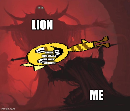 This is inspired by another meme. | LION; THE KID THAT BULLIED ME WHEN I WAS LITTLE; ME | image tagged in humble offering,inspired | made w/ Imgflip meme maker