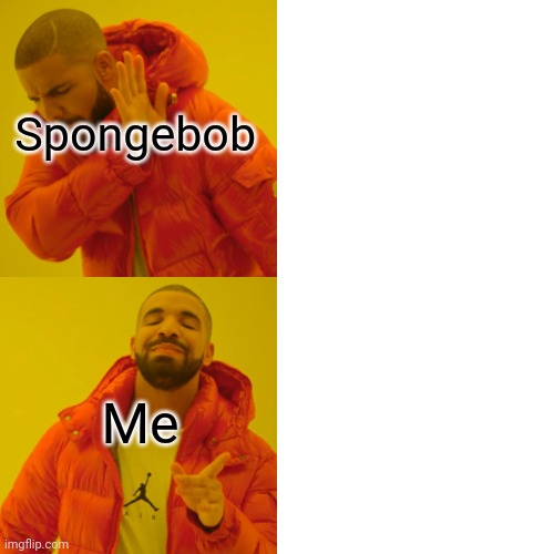 Drake Hotline Bling Meme | Spongebob Me | image tagged in memes,drake hotline bling | made w/ Imgflip meme maker
