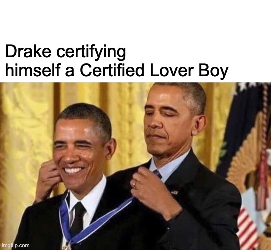 Drake certifying himself a Certified Lover Boy | image tagged in obama medal | made w/ Imgflip meme maker