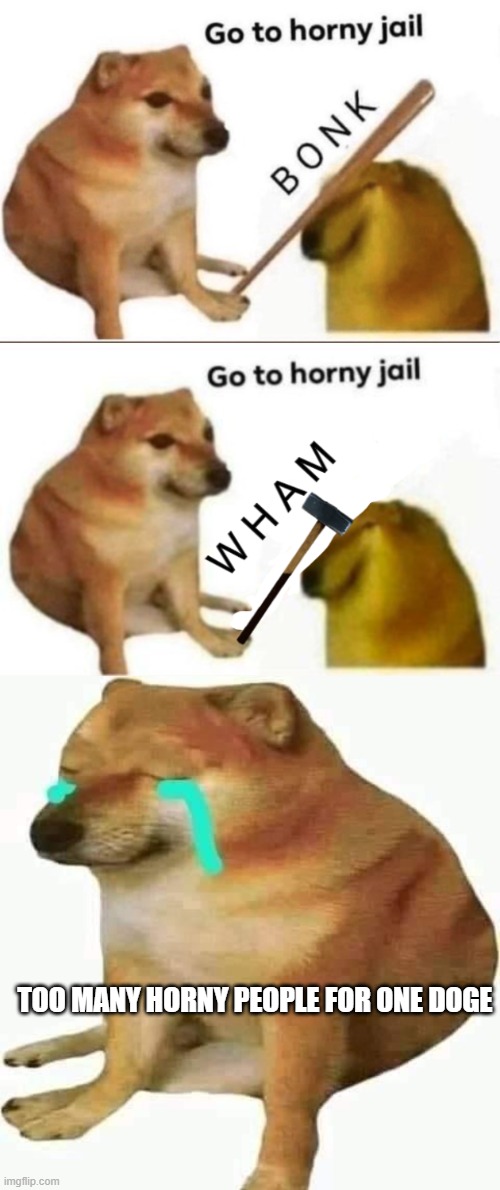 Too many | TOO MANY HORNY PEOPLE FOR ONE DOGE | image tagged in bonk-go-to-horny-jail,go to horny jail hammer version,cheems crying,too many,bonk,funny | made w/ Imgflip meme maker