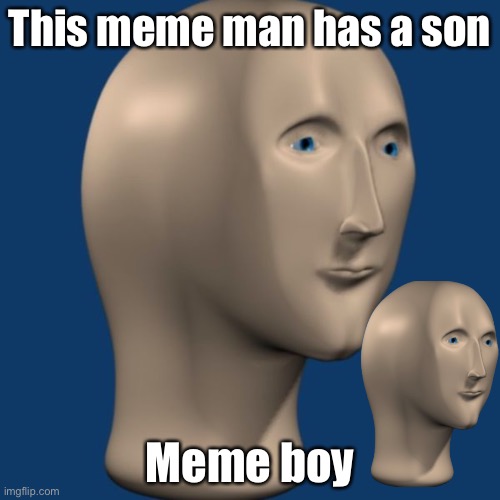 meme man | This meme man has a son; Meme boy | image tagged in meme man | made w/ Imgflip meme maker