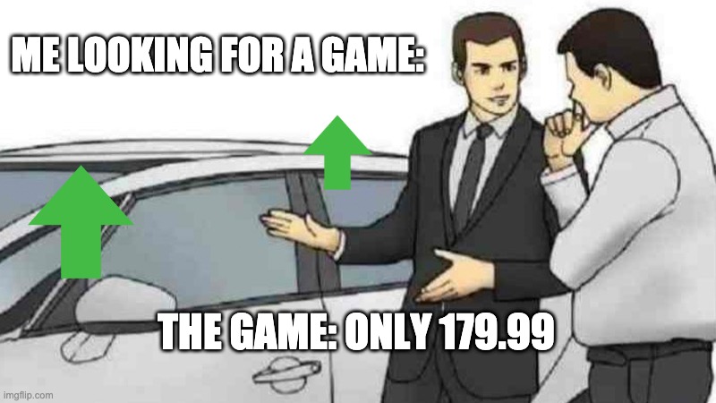 Car Salesman Slaps Roof Of Car | ME LOOKING FOR A GAME:; THE GAME: ONLY 179.99 | image tagged in memes,car salesman slaps roof of car | made w/ Imgflip meme maker