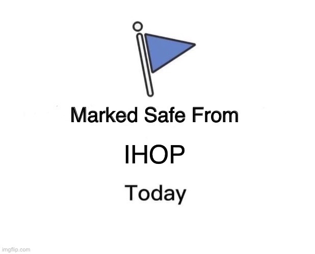 I survived IHOP | IHOP | image tagged in memes,marked safe from | made w/ Imgflip meme maker