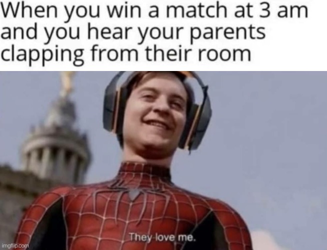 Claps. . .at 3am | image tagged in they love me,memes,funny,spiderman | made w/ Imgflip meme maker