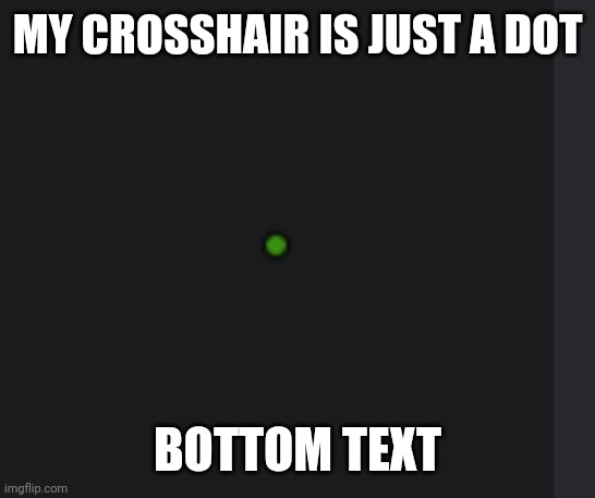ye | MY CROSSHAIR IS JUST A DOT; BOTTOM TEXT | made w/ Imgflip meme maker