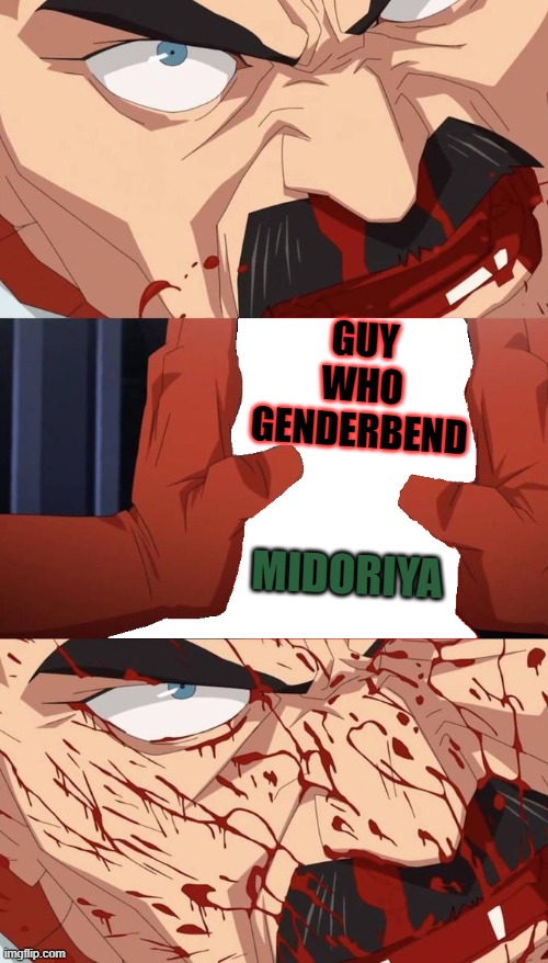 GUY WHO
GENDERBEND MIDORIYA | made w/ Imgflip meme maker