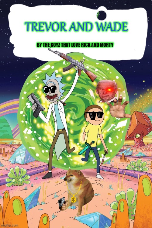Trevor and wade, The new Rick and morty | TREVOR AND WADE; BY THE BOYZ THAT LOVE RICK AND MORTY | image tagged in rick and morty | made w/ Imgflip meme maker