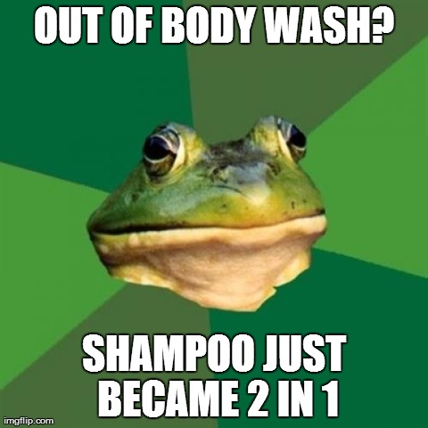 Foul Bachelor Frog Meme | OUT OF BODY WASH? SHAMPOO JUST BECAME 2 IN 1 | image tagged in memes,foul bachelor frog,AdviceAnimals | made w/ Imgflip meme maker