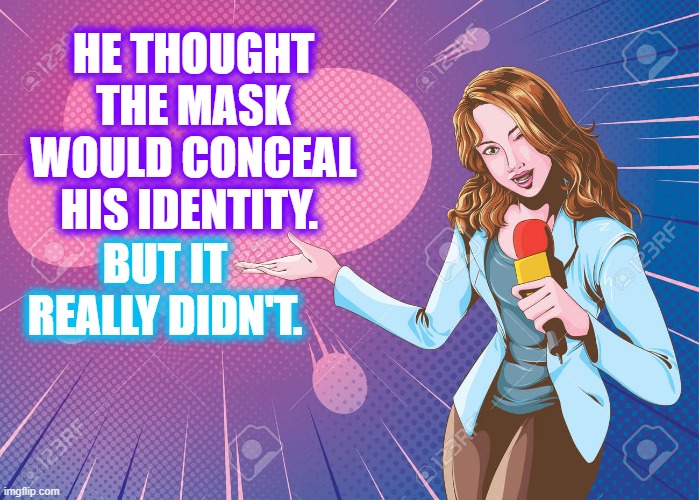 HE THOUGHT THE MASK WOULD CONCEAL HIS IDENTITY. BUT IT REALLY DIDN'T. | made w/ Imgflip meme maker
