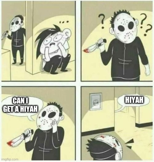 Can I get a Hiyah??? | HIYAH; CAN I GET A HIYAH | image tagged in serial killer | made w/ Imgflip meme maker