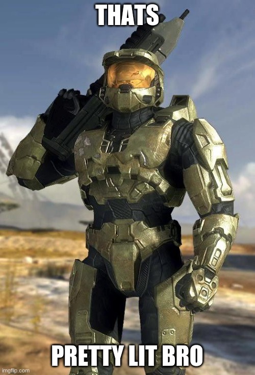 master chief | THATS PRETTY LIT BRO | image tagged in master chief | made w/ Imgflip meme maker