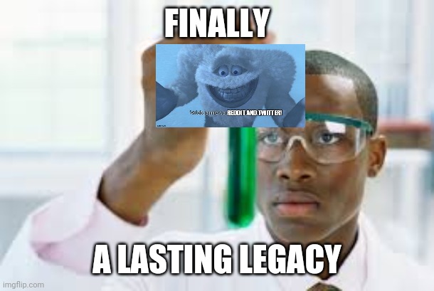 FINALLY | FINALLY A LASTING LEGACY | image tagged in finally | made w/ Imgflip meme maker