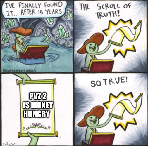 The Real Scroll Of Truth | PVZ 2 IS MONEY HUNGRY | image tagged in the real scroll of truth | made w/ Imgflip meme maker