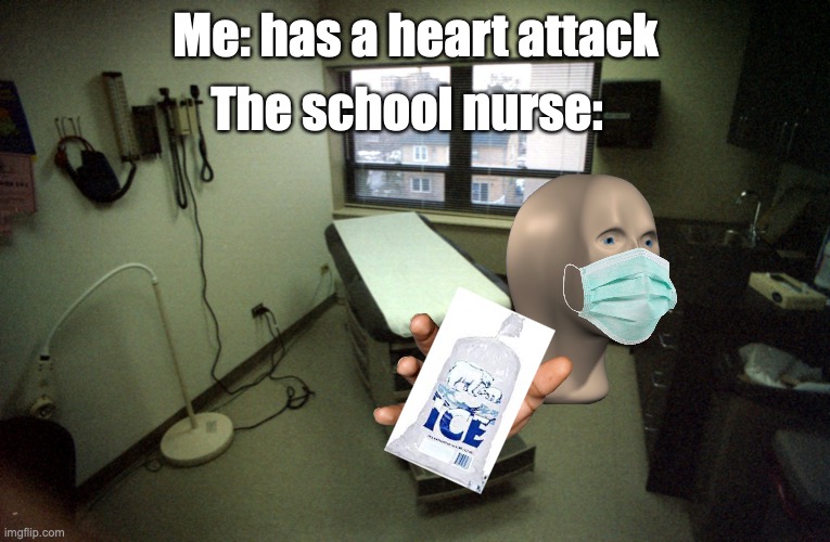 School nurse be like | The school nurse:; Me: has a heart attack | made w/ Imgflip meme maker