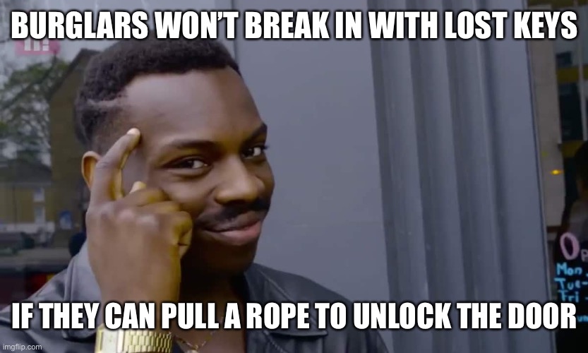 Eddie Murphy thinking | BURGLARS WON’T BREAK IN WITH LOST KEYS; IF THEY CAN PULL A ROPE TO UNLOCK THE DOOR | image tagged in eddie murphy thinking | made w/ Imgflip meme maker