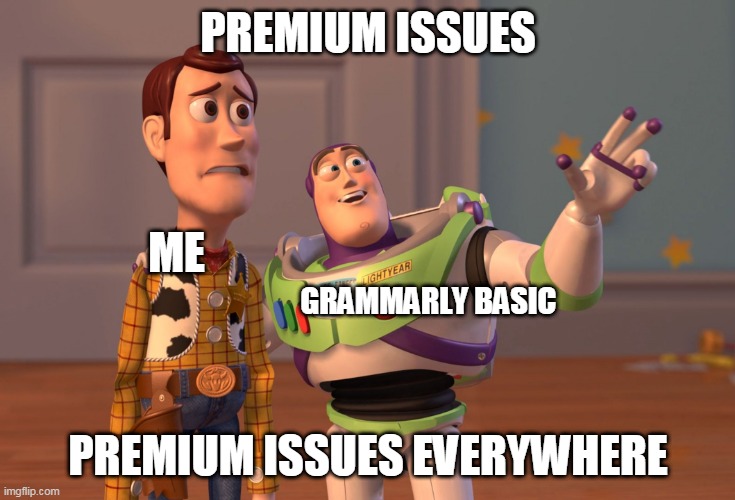 X, X Everywhere | PREMIUM ISSUES; ME; GRAMMARLY BASIC; PREMIUM ISSUES EVERYWHERE | image tagged in memes,x x everywhere | made w/ Imgflip meme maker