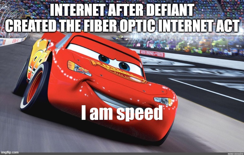 I am speed | INTERNET AFTER DEFIANT CREATED THE FIBER OPTIC INTERNET ACT | image tagged in i am speed,MockElectionsUS | made w/ Imgflip meme maker