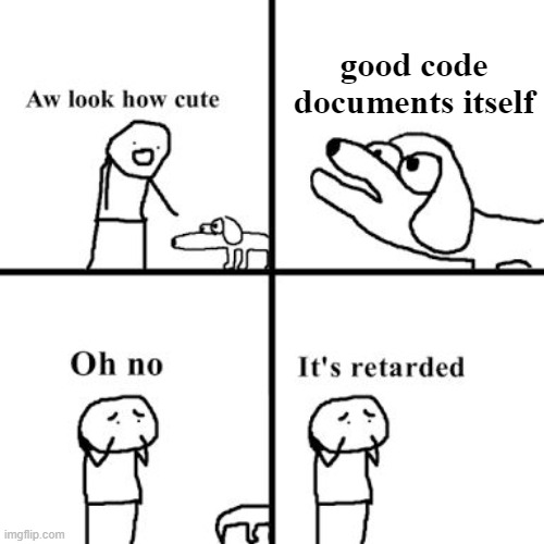 documents itself | good code documents itself | image tagged in oh no its retarted,memes,programming,coding | made w/ Imgflip meme maker