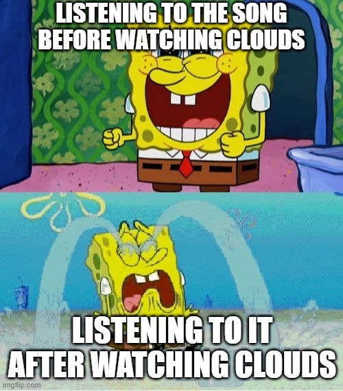 -- | LISTENING TO THE SONG BEFORE WATCHING CLOUDS; LISTENING TO IT AFTER WATCHING CLOUDS | image tagged in spongebob happy and sad | made w/ Imgflip meme maker