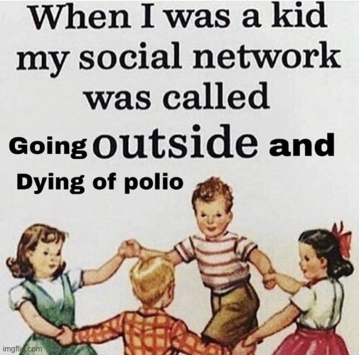 oop | image tagged in back in my day,funny,dark humor,polio,the good old days | made w/ Imgflip meme maker