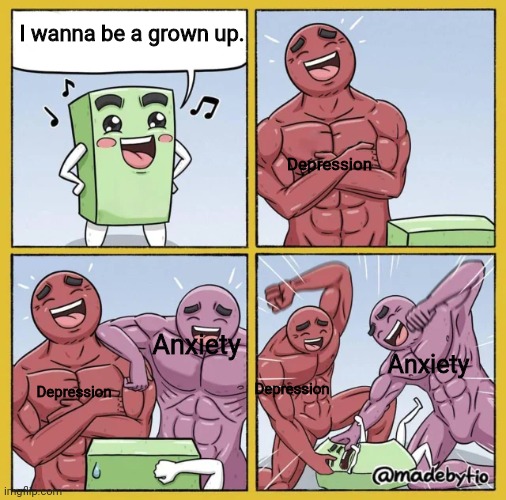 Rip | I wanna be a grown up. Depression; Anxiety; Anxiety; Depression; Depression | image tagged in two guys beating up a cube,memes | made w/ Imgflip meme maker