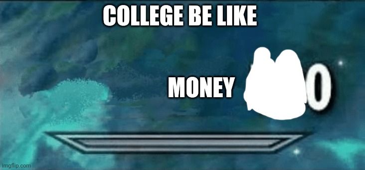 Skyrim skill meme | COLLEGE BE LIKE; MONEY | image tagged in skyrim skill meme | made w/ Imgflip meme maker