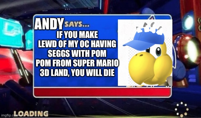 Don't you dare do it |  ANDY; IF YOU MAKE LEWD OF MY OC HAVING SEGGS WITH POM POM FROM SUPER MARIO 3D LAND, YOU WILL DIE | image tagged in sonic says,oc,pom pom,super mario | made w/ Imgflip meme maker