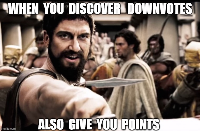 WHEN  YOU  DISCOVER   DOWNVOTES ALSO  GIVE  YOU  POINTS | made w/ Imgflip meme maker