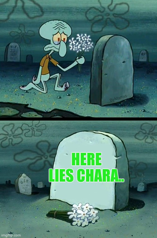 If Chara dosent come back | HERE LIES CHARA.. | image tagged in here lies squidward meme | made w/ Imgflip meme maker